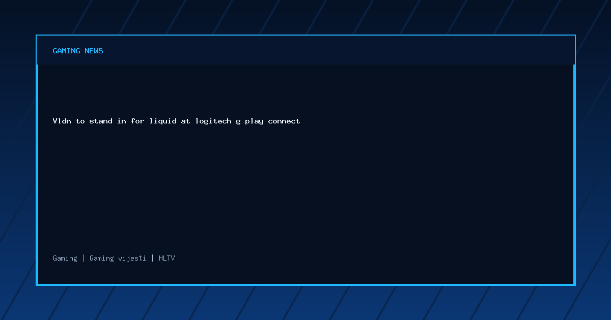 Vldn to stand in for liquid at logitech g play connect